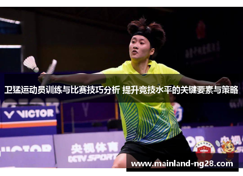卫猛运动员训练与比赛技巧分析 提升竞技水平的关键要素与策略 卫猛运动员训练与比赛技巧分析 提升竞技水平的关键要素与策略