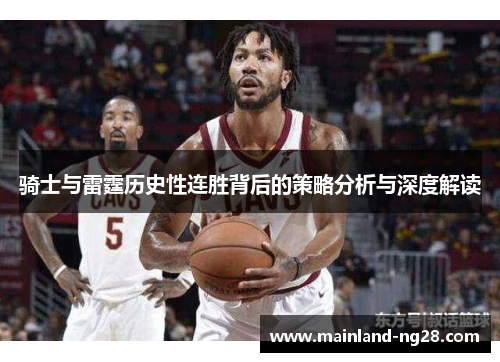 骑士与雷霆历史性连胜背后的策略分析与深度解读 骑士与雷霆历史性连胜背后的策略分析与深度解读