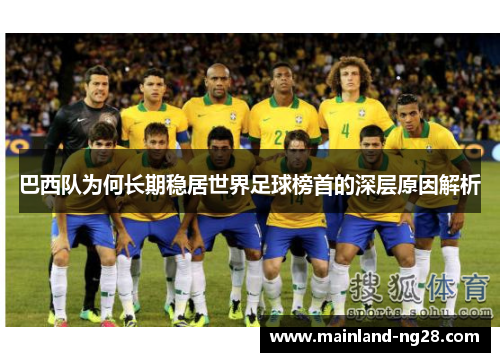 巴西队为何长期稳居世界足球榜首的深层原因解析 巴西队为何长期稳居世界足球榜首的深层原因解析
