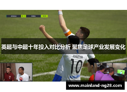 英超与中超十年投入对比分析 聚焦足球产业发展变化 英超与中超十年投入对比分析 聚焦足球产业发展变化