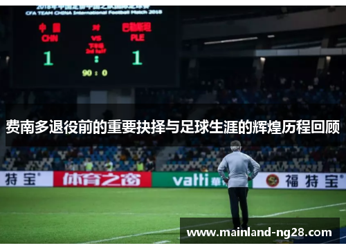 费南多退役前的重要抉择与足球生涯的辉煌历程回顾