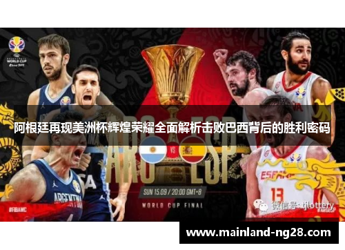 阿根廷再现美洲杯辉煌荣耀全面解析击败巴西背后的胜利密码