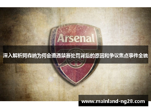 深入解析阿森纳为何会遭遇禁赛处罚背后的原因和争议焦点事件全貌
