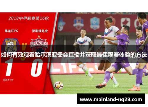 如何有效观看哈尔滨亚冬会直播并获取最佳观赛体验的方法