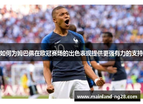 如何为姆巴佩在欧冠赛场的出色表现提供更强有力的支持