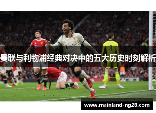 曼联与利物浦经典对决中的五大历史时刻解析