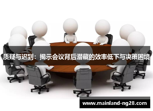 质疑与迟到：揭示会议背后潜藏的效率低下与决策困境