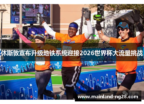 休斯敦宣布升级地铁系统迎接2026世界杯大流量挑战