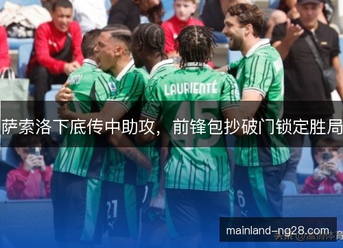 萨索洛下底传中助攻,前锋包抄破门锁定胜局 萨索洛下底传中助攻,前锋包抄破门锁定胜局